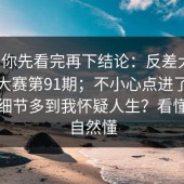我劝你先看完再下结论：反差大赛：每日大赛第91期；不小心点进了旧链接：细节多到我怀疑人生？看懂的人自然懂