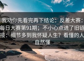 我劝你先看完再下结论：反差大赛：每日大赛第91期；不小心点进了旧链接：细节多到我怀疑人生？看懂的人自然懂