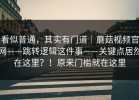 看似普通，其实有门道｜蘑菇视频官网——跳转逻辑这件事——关键点居然在这里？！原来门槛就在这里